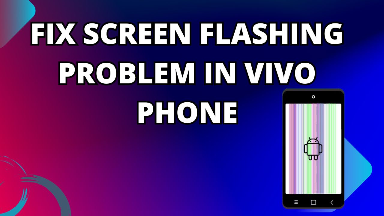Fix Screen Flashing Problem in Vivo Phone